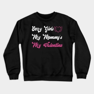 Sorry Girls My Mommy's My Valentine Funny Quote Design Crewneck Sweatshirt